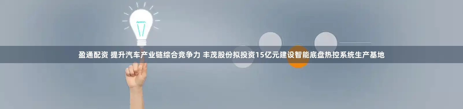 盈通配资 提升汽车产业链综合竞争力 丰茂股份拟投资15亿元建设智能底盘热控系统生产基地